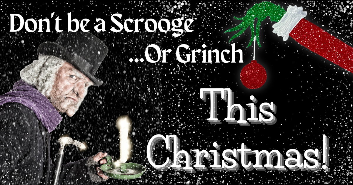 Don’t Be a Modern-Day Scrooge or Grinch