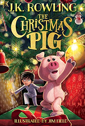 The Christmas Pig by J. K. Rowling, Illustrated by Jim Field